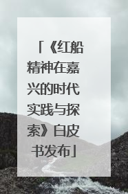 《红船精神在嘉兴的时代实践与探索》白皮书发布