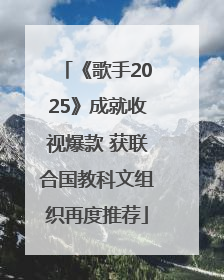 《歌手2025》成就收视爆款 获联合国教科文组织再度推荐