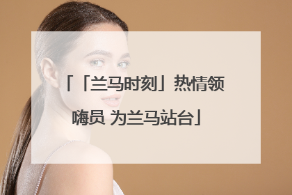 「兰马时刻」热情领嗨员 为兰马站台