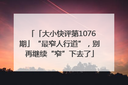 「大小快评第1076期」“最窄人行道”，别再继续“窄”下去了