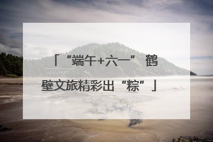 “端午+六一” 鹤壁文旅精彩出“粽”