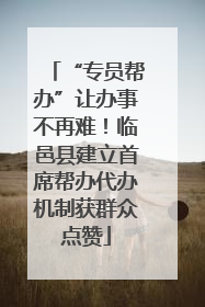 “专员帮办”让办事不再难！临邑县建立首席帮办代办机制获群众点赞