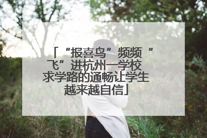 “报喜鸟”频频“飞”进杭州一学校 求学路的通畅让学生越来越自信