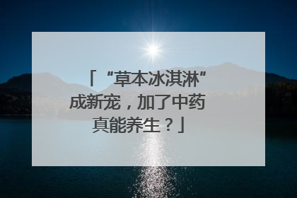 “草本冰淇淋”成新宠，加了中药真能养生？