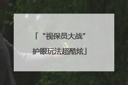 “视保员大战” 护眼玩法超酷炫