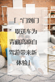 “门到门”取送车为青藏高原自驾游带来新体验