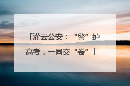 灌云公安：“警”护高考，一同交“卷”