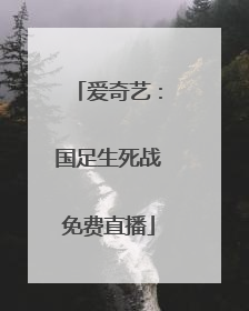 爱奇艺：国足生死战免费直播