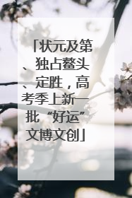 状元及第、独占鳌头、定胜，高考季上新一批“好运”文博文创