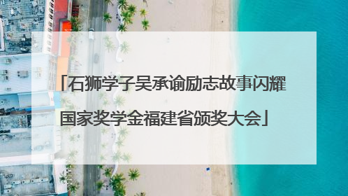 石狮学子吴承谕励志故事闪耀国家奖学金福建省颁奖大会