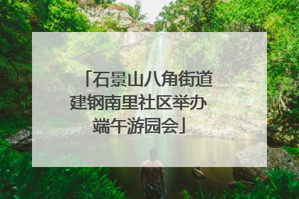 石景山八角街道建钢南里社区举办端午游园会