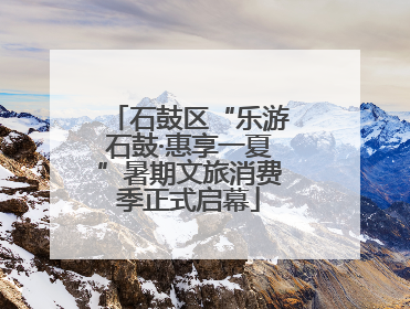 石鼓区“乐游石鼓·惠享一夏”暑期文旅消费季正式启幕