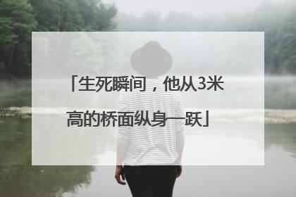 生死瞬间，他从3米高的桥面纵身一跃