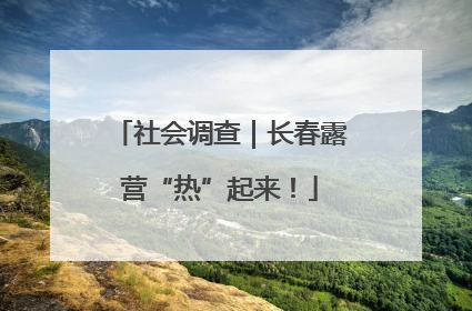 社会调查｜长春露营“热”起来！