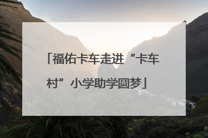 福佑卡车走进“卡车村”小学助学圆梦