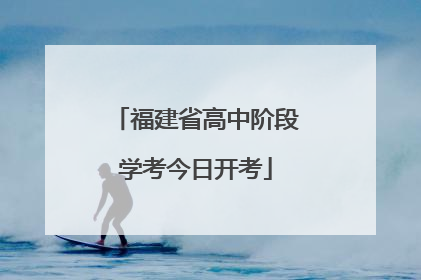 福建省高中阶段学考今日开考