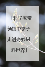 科学家带领镇中学子走进奇妙材料世界