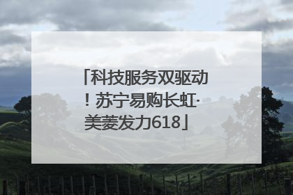 科技服务双驱动！苏宁易购长虹·美菱发力618