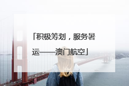 积极筹划，服务暑运——澳门航空