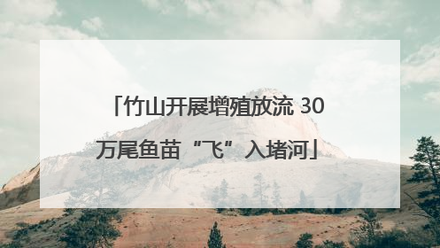 竹山开展增殖放流 30万尾鱼苗“飞”入堵河