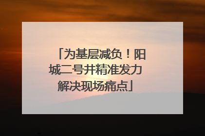为基层减负！阳城二号井精准发力解决现场痛点