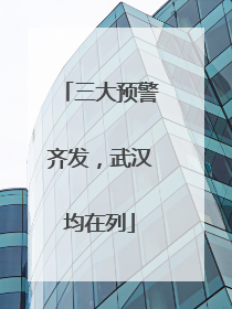 三大预警齐发，武汉均在列