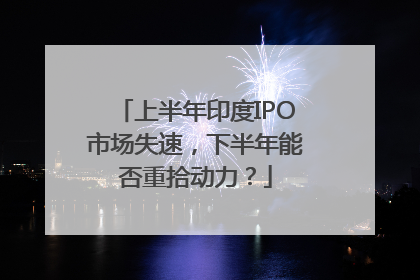 上半年印度IPO市场失速，下半年能否重拾动力？