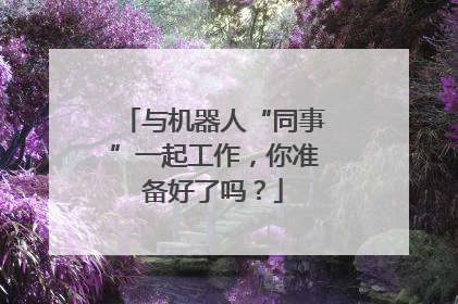 与机器人“同事”一起工作，你准备好了吗？
