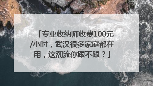 专业收纳师收费100元/小时，武汉很多家庭都在用，这潮流你跟不跟？