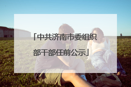 中共济南市委组织部干部任前公示