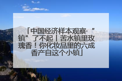 中国经济样本观察·“镇”了不起丨苦水镇里玫瑰香！你化妆品里的六成香产自这个小镇