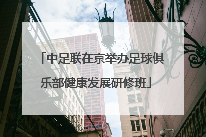 中足联在京举办足球俱乐部健康发展研修班