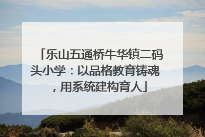 乐山五通桥牛华镇二码头小学：以品格教育铸魂，用系统建构育人