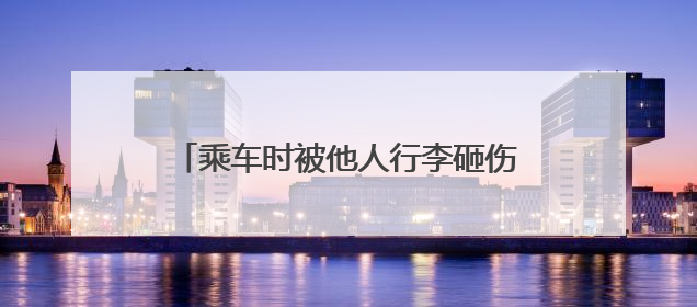 乘车时被他人行李砸伤，谁来承担赔偿责任？
