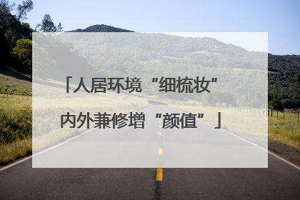 人居环境“细梳妆” 内外兼修增“颜值”