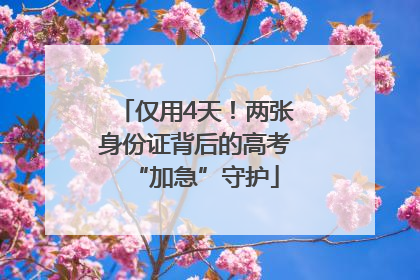 仅用4天！两张身份证背后的高考“加急”守护