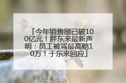 今年销售额已破100亿元！胖东来最新声明：员工被骂最高赔10万！于东来回应