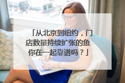 从北京到纽约，门店数量持续扩张的鱼你在一起靠谱吗？