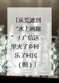 从荒滩到“水上画廊”！广信这里火了乡村 乐了村民（图）
