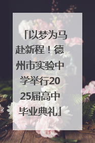 以梦为马赴新程！德州市实验中学举行2025届高中毕业典礼