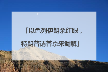 以色列伊朗杀红眼，特朗普请普京来调解