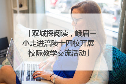 双城探阅读，峨眉三小走进涪陵十四校开展校际教学交流活动