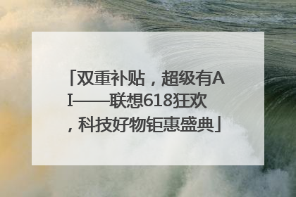 双重补贴，超级有AI——联想618狂欢，科技好物钜惠盛典