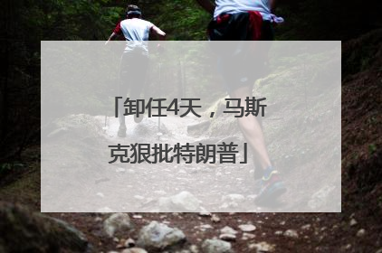 卸任4天，马斯克狠批特朗普