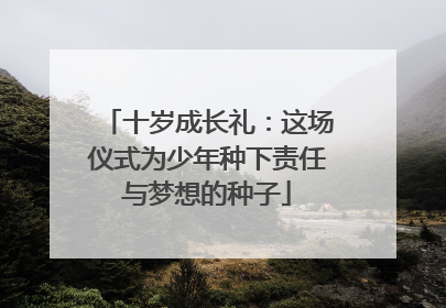 十岁成长礼：这场仪式为少年种下责任与梦想的种子