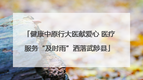 健康中原行大医献爱心 医疗服务“及时雨”洒落武陟县
