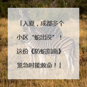 入夏，成都多个小区“蛇出没”！这份《防蛇指南》紧急时能救命！
