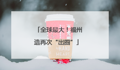全球最大！福州造再次“出圈”