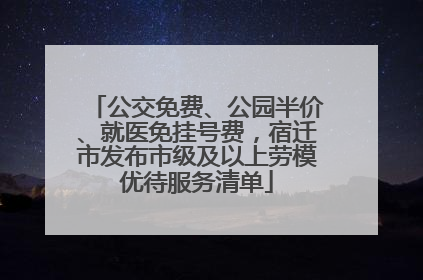 公交免费、公园半价、就医免挂号费，宿迁市发布市级及以上劳模优待服务清单