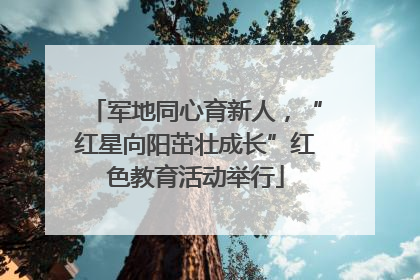 军地同心育新人，“红星向阳茁壮成长”红色教育活动举行